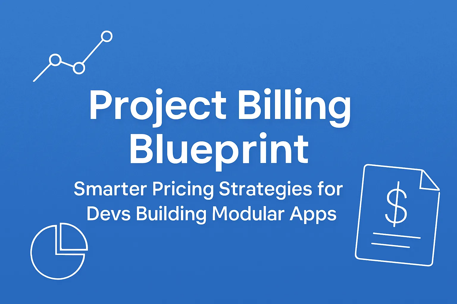 Project Billing Blueprint: Smarter Pricing Strategies for Devs Building Modular Apps